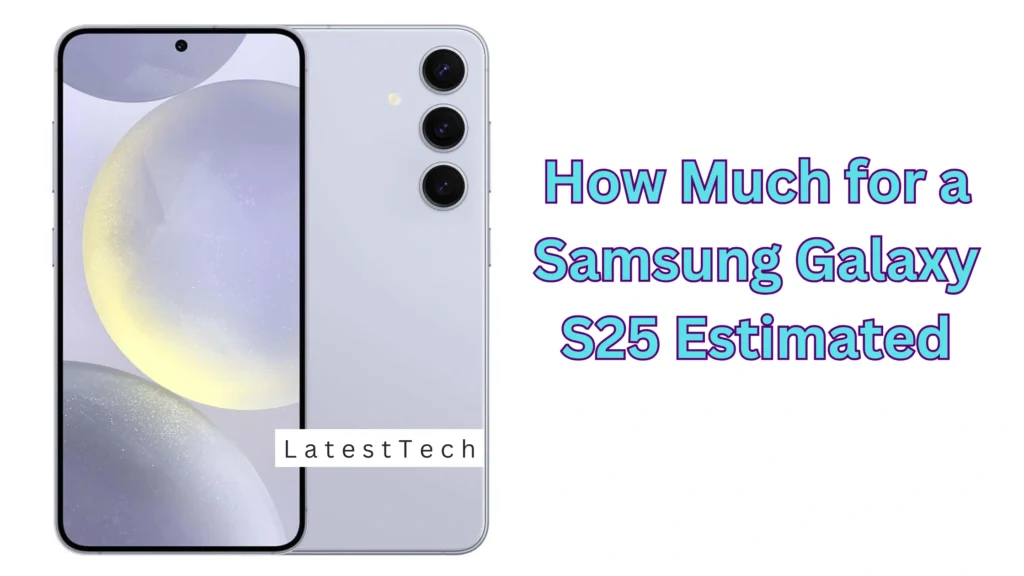 how much for a samsung galaxy s25 estimated​